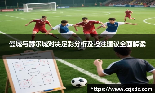曼城与赫尔城对决足彩分析及投注建议全面解读