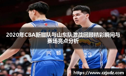 2020年CBA新疆队与山东队激战回顾精彩瞬间与赛场亮点分析