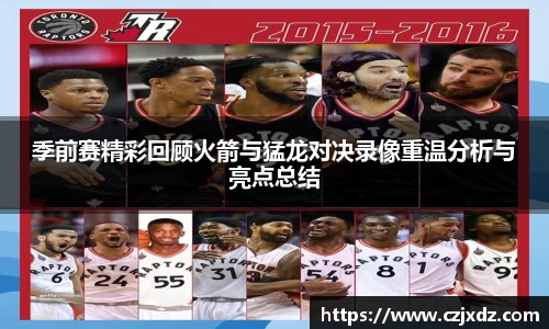 季前赛精彩回顾火箭与猛龙对决录像重温分析与亮点总结